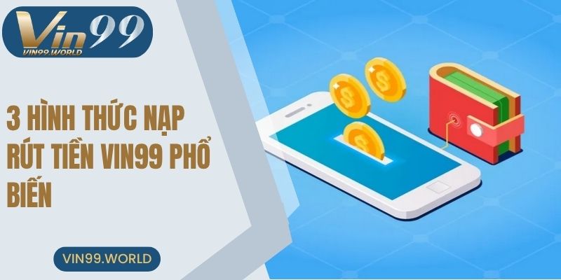 3 hình thức nạp rút tiền VIN99 phổ biến