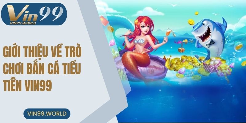 Giới thiệu về trò chơi bắn cá tiểu tiên VIN99