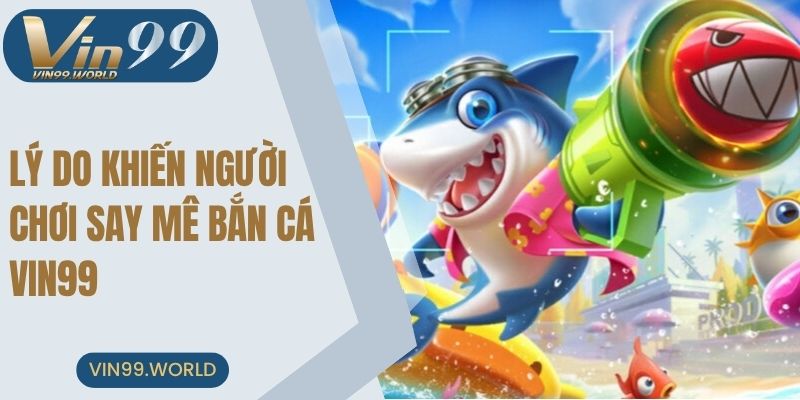 Lý do khiến người chơi say mê bắn cá VIN99