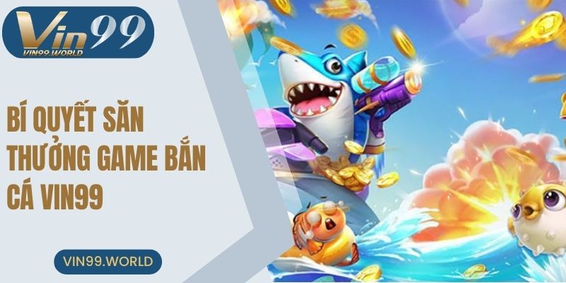 Bí quyết săn thưởng game bắn cá VIN99