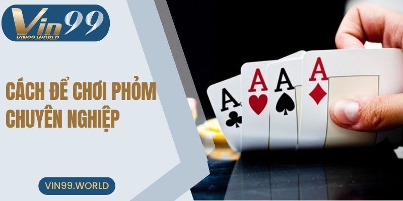 Cách để chơi phỏm chuyên nghiệp