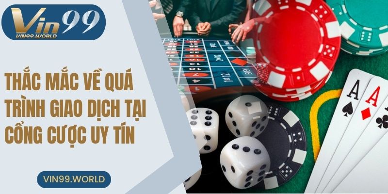 Thắc mắc thường gặp về quá trình giao dịch tại cổng cược uy tín