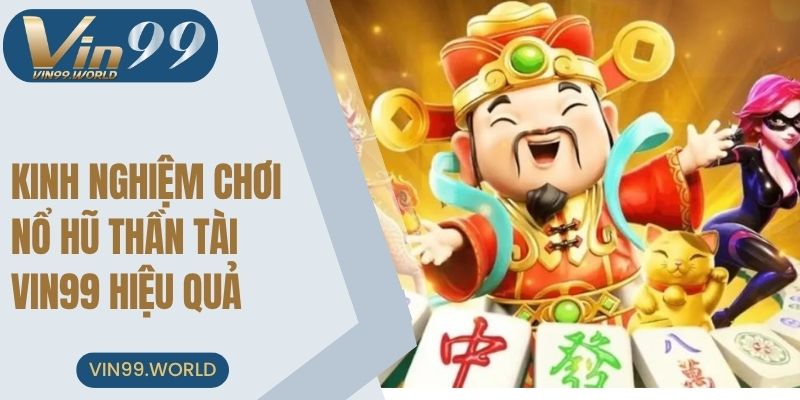 Chia sẻ kinh nghiệm chơi nổ hũ thần tài VIN99 hiệu quả