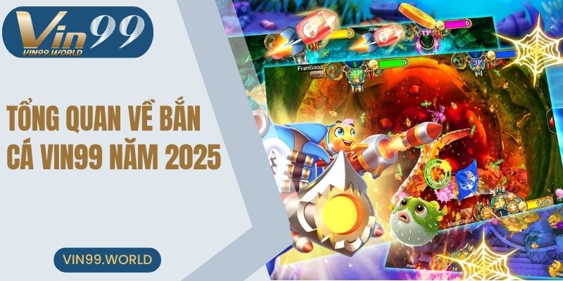 Thông tin giới thiệu tổng quan về bắn cá VIN99 năm 2025