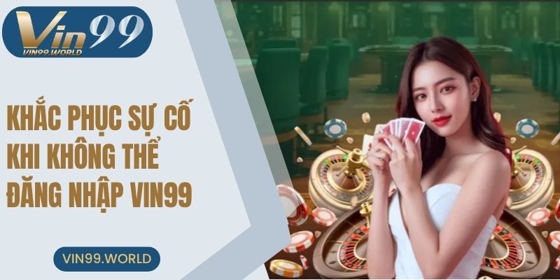 Khắc phục sự cố khi không thể đăng nhập VIN99