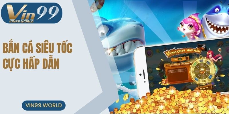 Phiên bản bắn cá siêu tốc cực hấp dẫn