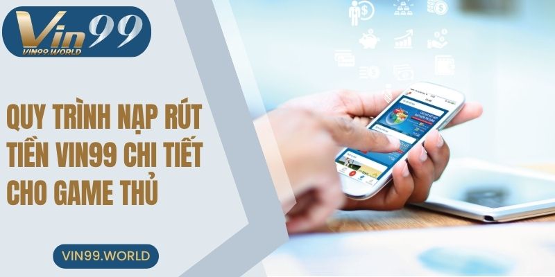Quy trình nạp rút tiền VIN99 chi tiết cho game thủ