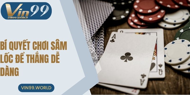 Bí quyết chơi Sâm Lốc để thắng dễ dàng từ cao thủ