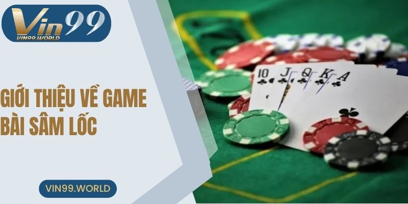 Giới thiệu sơ lược về game bài Sâm Lốc