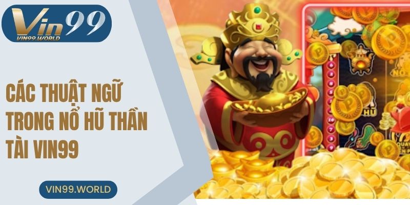 Tổng hợp các thuật ngữ phổ biến có trong game nổ hũ thần tài VIN99