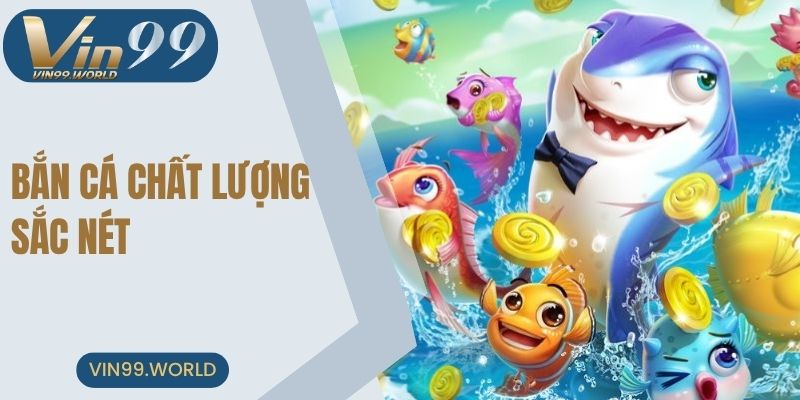 Bắn cá chất lượng sắc nét