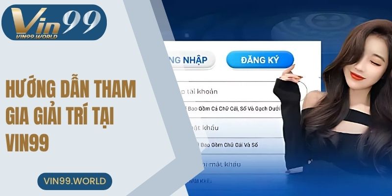 Hướng dẫn tham gia giải trí tại VIN99