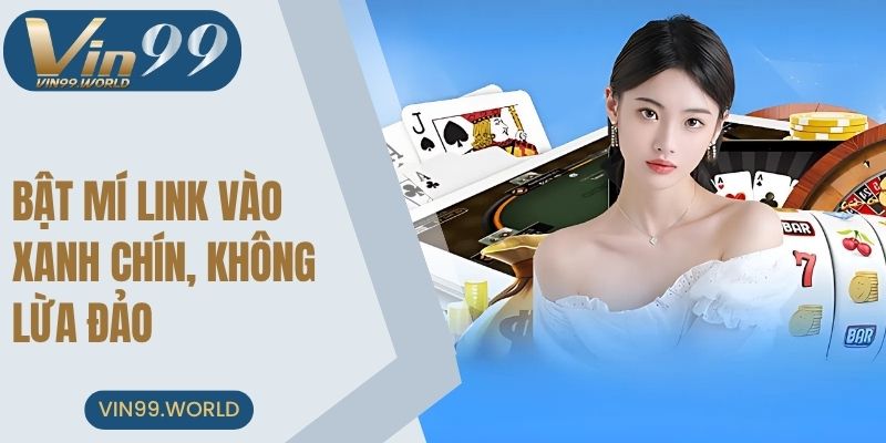 Bật mí link vào xanh chín, không lừa đảo
