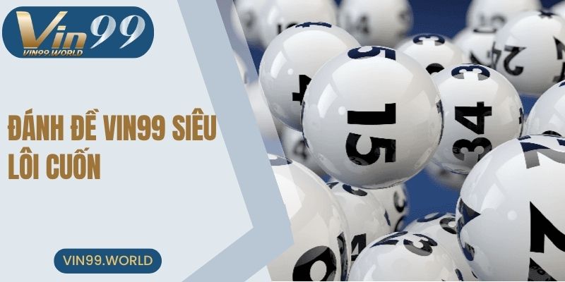Đánh đề VIN99 siêu lôi cuốn